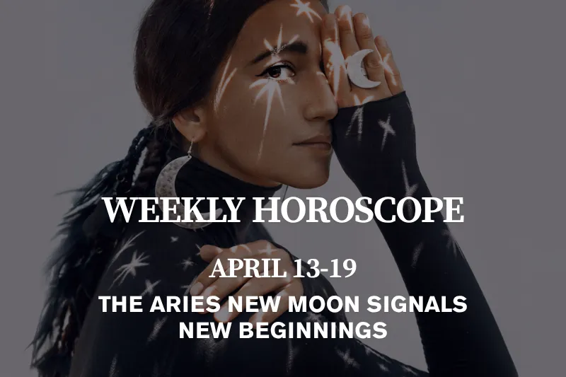 Weekly Horoscope April 13–19, 2026 The Aries New Moon Signals New Beginnings