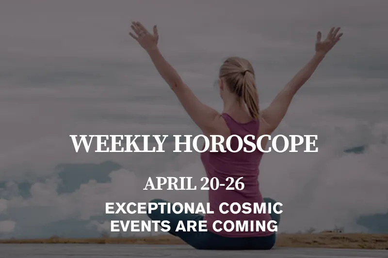 Weekly Horoscope (April 20–26, 2026) Exceptional Cosmic Events Are Coming