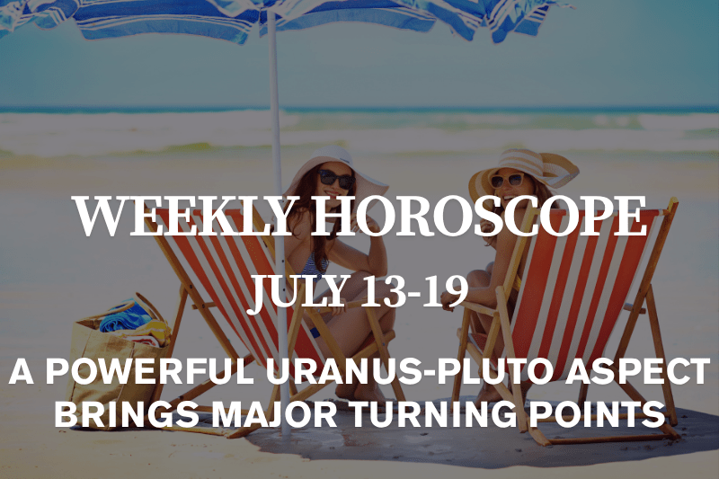 Weekly Horoscope July 13–19, 2026 A Powerful Uranus–Pluto Aspect Brings Major Turning Points