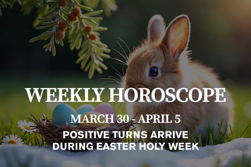 Weekly Horoscope March 30 – April 5, 2026 Positive Turns Arrive During Easter Holy Week
