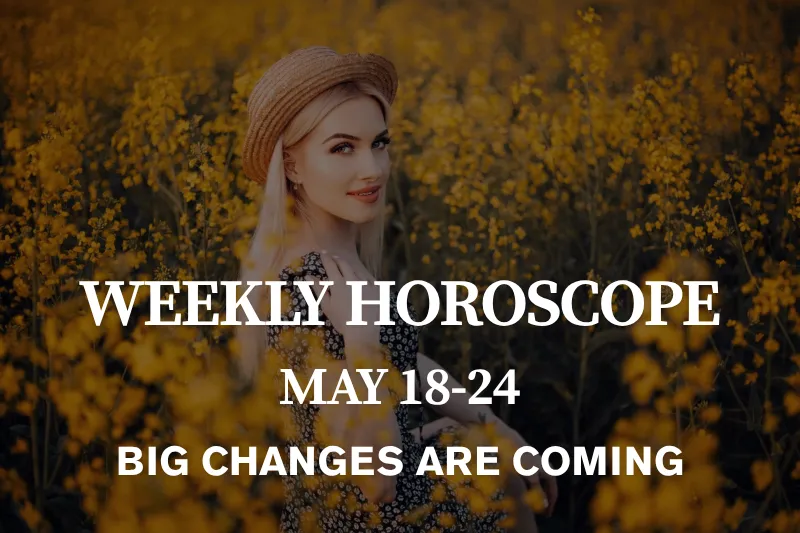 Weekly Horoscope May 18–24, 2026 Big Changes Are Coming