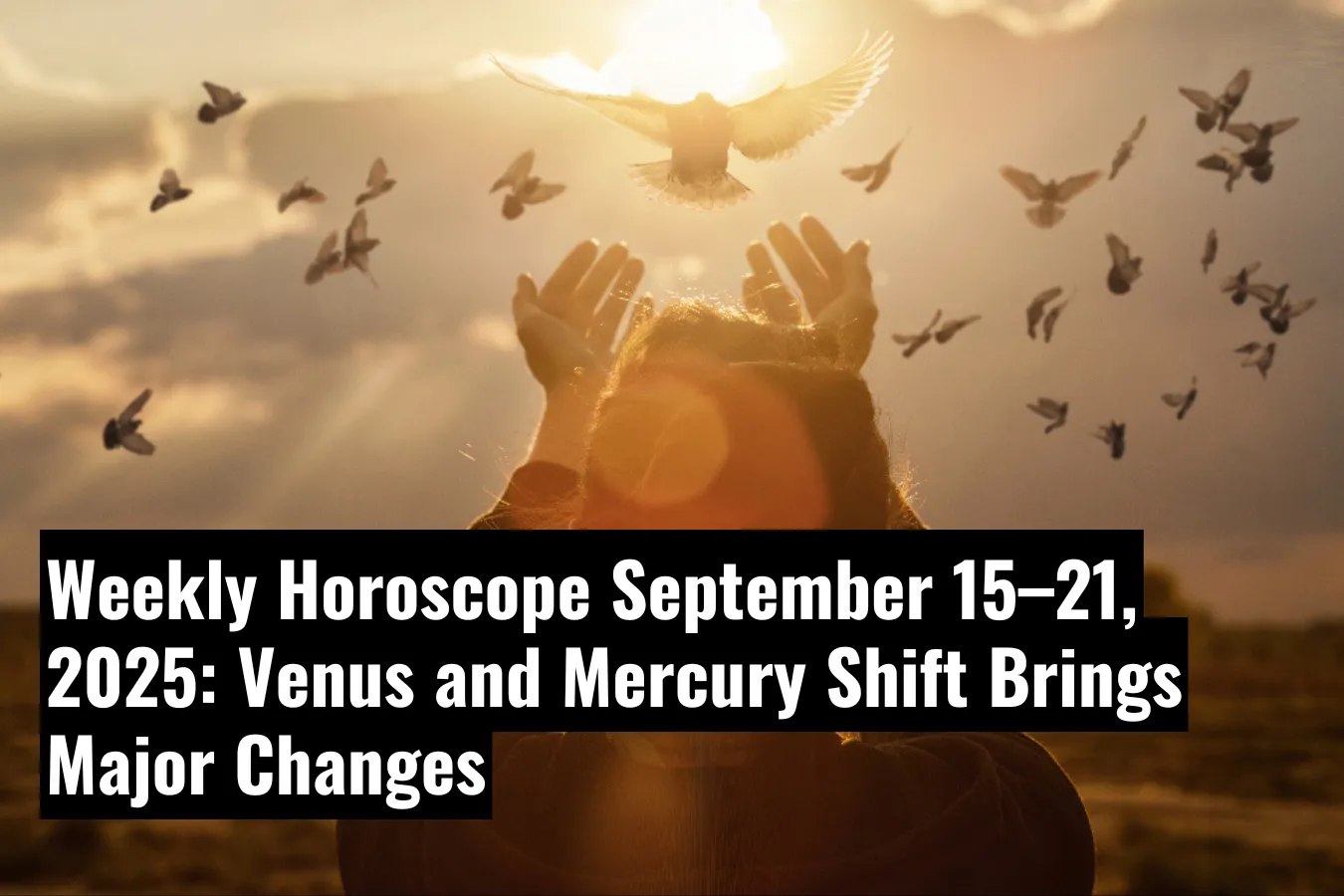 Weekly Horoscope September 15–21, 2025 Venus and Mercury Shift Brings Major Changes