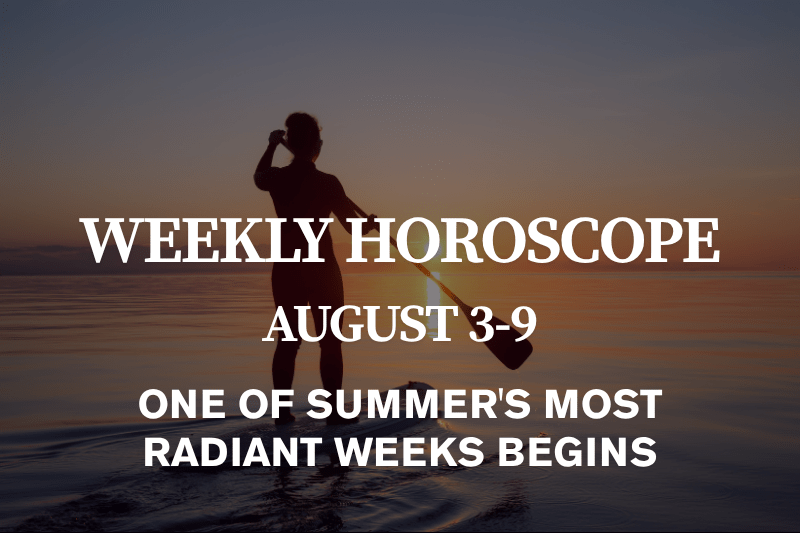 Weekly horoscope August 3-9 2026 for all zodiac signs - summer's most radiant week with the Sun-Saturn super aspect