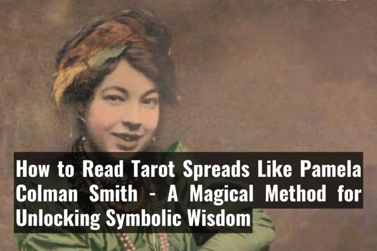 How to Read Tarot Spreads Like Pamela Colman Smith A Magical Method for Unlocking Symbolic Wisdom