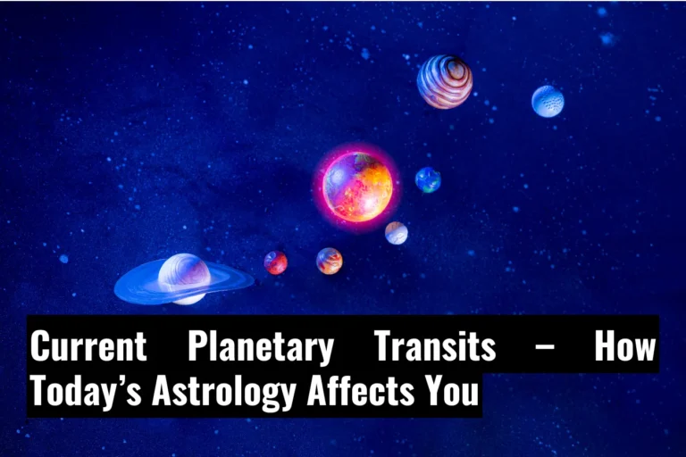 Current Planetary Transits – How Today’s Astrology Affects You