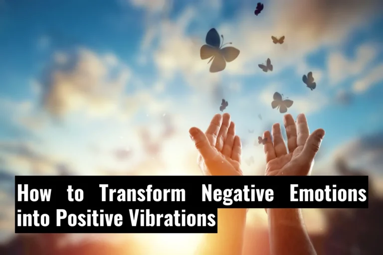 How to Transform Negative Emotions into Positive Vibrations