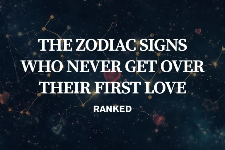 zodiac signs who never get over their first love ranked